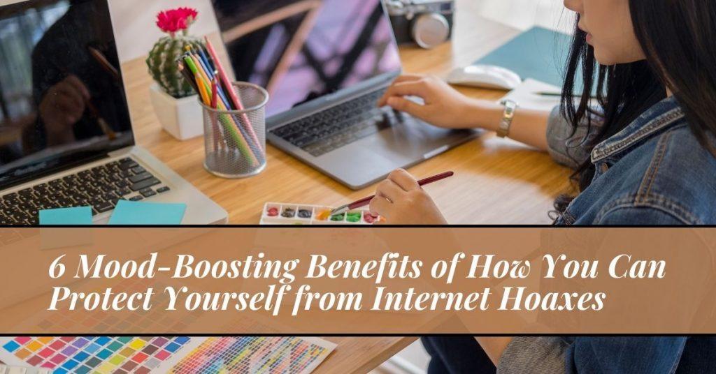 6 Mood-Boosting Benefits of How You Can Protect Yourself from Internet Hoaxes
