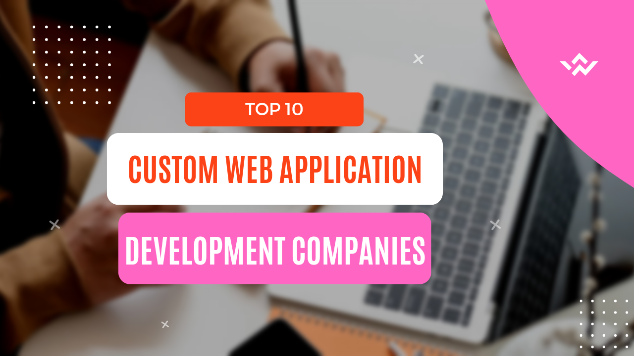 Top 10 Custom Web Application Development<br>Companies